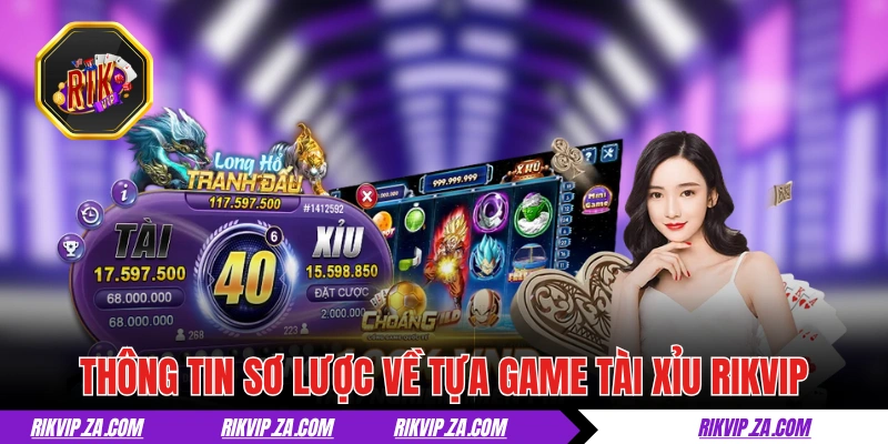Thông tin sơ lược về tựa game tài xỉu RIKVIP 